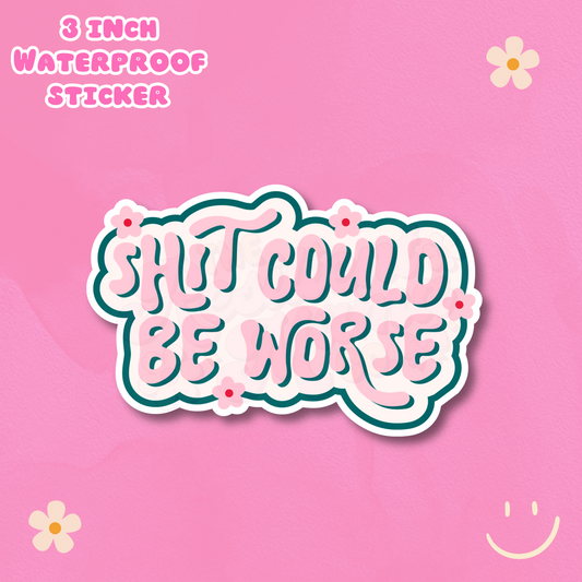 Shit Could Be Worse 3" Waterproof Sticker